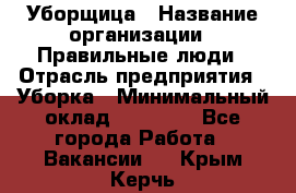 Уборщица › Название организации ­ Правильные люди › Отрасль предприятия ­ Уборка › Минимальный оклад ­ 31 000 - Все города Работа » Вакансии   . Крым,Керчь